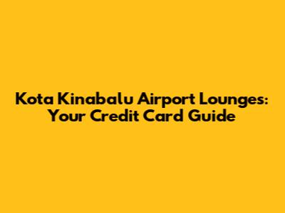 Kota Kinabalu Airport Lounges: Your Credit Card Guide