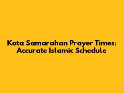 Kota Samarahan Prayer Times: Accurate Islamic Schedule