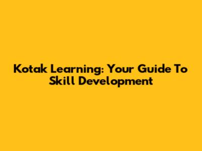Kotak Learning: Your Guide To Skill Development