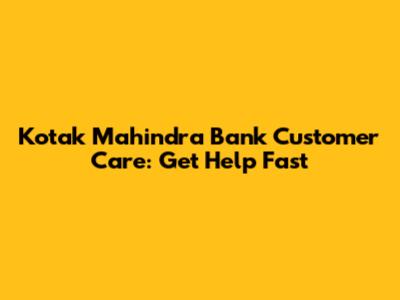 Kotak Mahindra Bank Customer Care: Get Help Fast