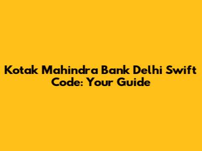 Kotak Mahindra Bank Delhi Swift Code: Your Guide