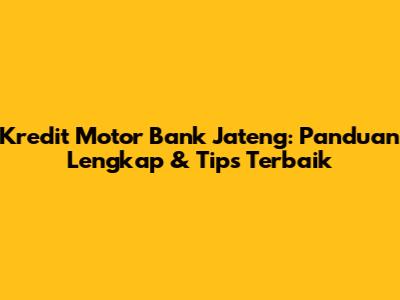 Kredit Motor Bank Jateng: Panduan Lengkap & Tips Terbaik