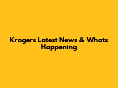 Kroger's Latest News & What's Happening