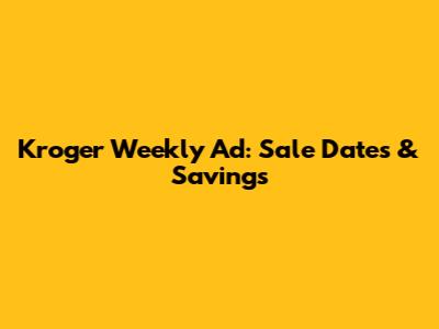 Kroger Weekly Ad: Sale Dates & Savings