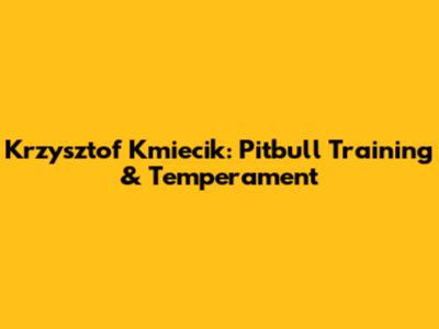Krzysztof Kmiecik: Pitbull Training & Temperament