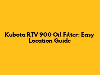 Kubota RTV 900 Oil Filter: Easy Location Guide