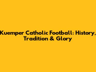 Kuemper Catholic Football: History, Tradition & Glory