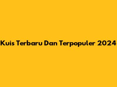 Kuis Terbaru Dan Terpopuler 2024