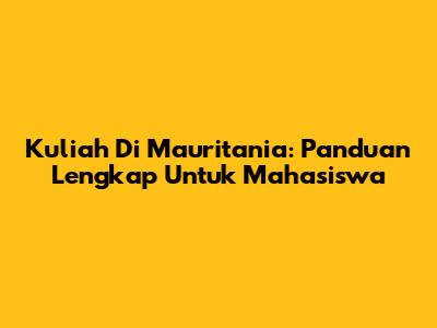 Kuliah Di Mauritania: Panduan Lengkap Untuk Mahasiswa