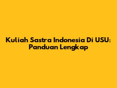Kuliah Sastra Indonesia Di USU: Panduan Lengkap