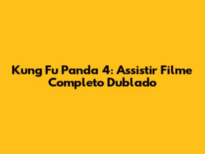 Kung Fu Panda 4: Assistir Filme Completo Dublado
