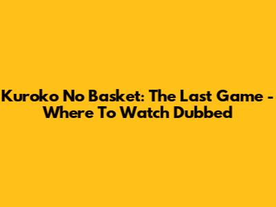 Kuroko No Basket: The Last Game - Where To Watch Dubbed