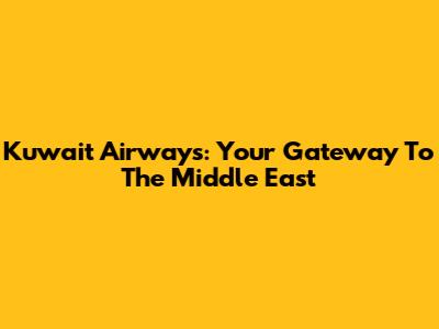 Kuwait Airways: Your Gateway To The Middle East