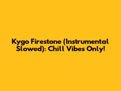 Kygo Firestone (Instrumental Slowed): Chill Vibes Only!