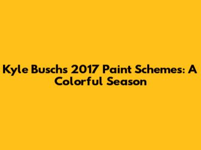 Kyle Busch's 2017 Paint Schemes: A Colorful Season
