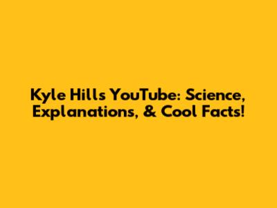 Kyle Hill's YouTube: Science, Explanations, & Cool Facts!