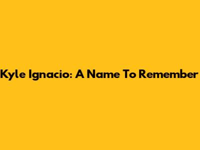 Kyle Ignacio: A Name To Remember