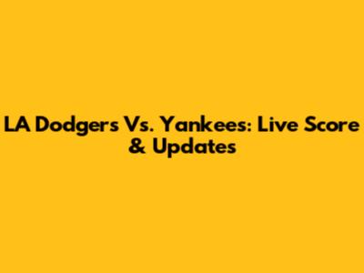 LA Dodgers Vs. Yankees: Live Score & Updates