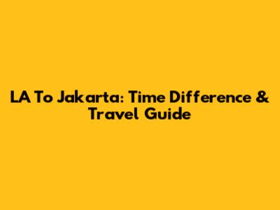 LA To Jakarta: Time Difference & Travel Guide