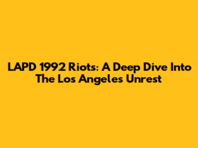 LAPD 1992 Riots: A Deep Dive Into The Los Angeles Unrest