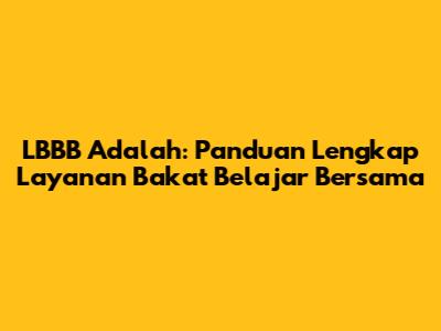 LBBB Adalah: Panduan Lengkap Layanan Bakat Belajar Bersama