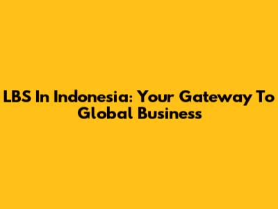 LBS In Indonesia: Your Gateway To Global Business
