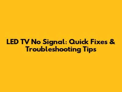 LED TV No Signal: Quick Fixes & Troubleshooting Tips