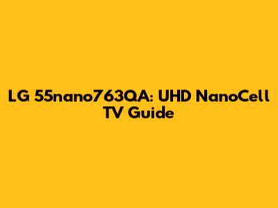 LG 55nano763QA: UHD NanoCell TV Guide