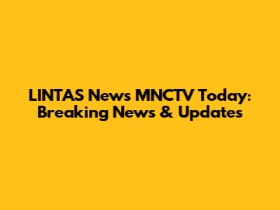 LINTAS News MNCTV Today: Breaking News & Updates