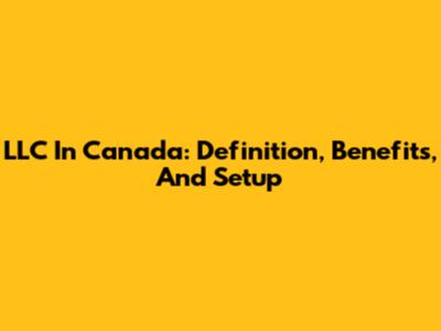 LLC In Canada: Definition, Benefits, And Setup