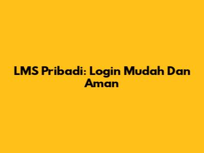 LMS Pribadi: Login Mudah Dan Aman