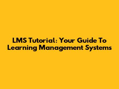 LMS Tutorial: Your Guide To Learning Management Systems