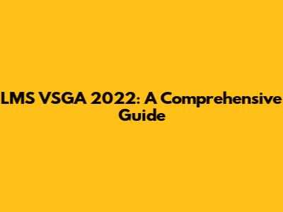 LMS VSGA 2022: A Comprehensive Guide