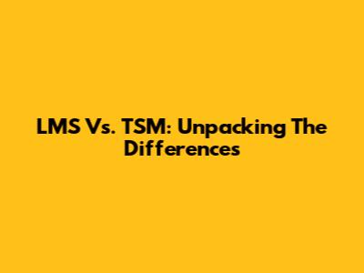 LMS Vs. TSM: Unpacking The Differences