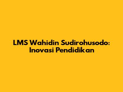 LMS Wahidin Sudirohusodo: Inovasi Pendidikan