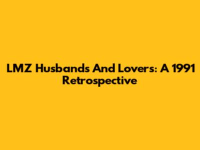 LMZ Husbands And Lovers: A 1991 Retrospective