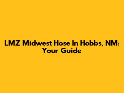 LMZ Midwest Hose In Hobbs, NM: Your Guide