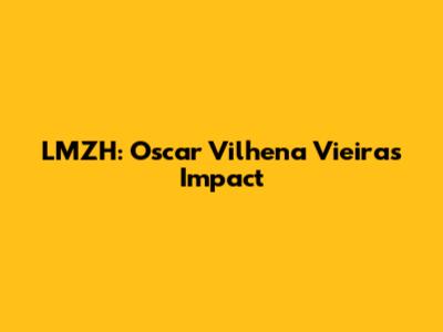 LMZH: Oscar Vilhena Vieira's Impact