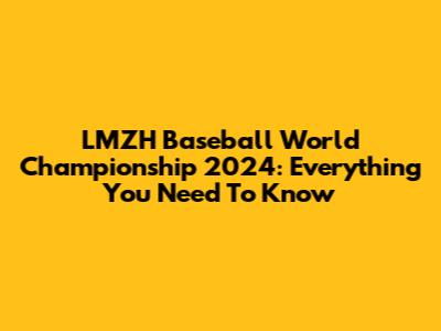 LMZH Baseball World Championship 2024: Everything You Need To Know