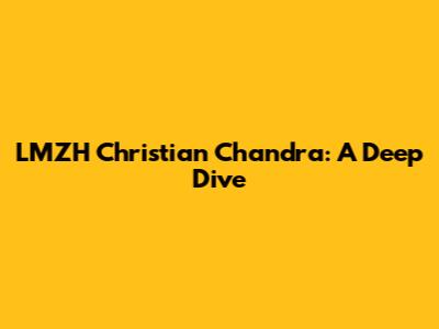 LMZH Christian Chandra: A Deep Dive