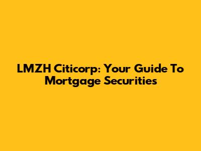 LMZH Citicorp: Your Guide To Mortgage Securities