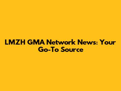 LMZH GMA Network News: Your Go-To Source