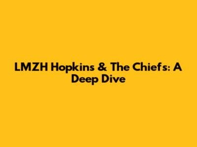 LMZH Hopkins & The Chiefs: A Deep Dive