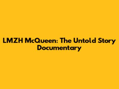 LMZH McQueen: The Untold Story Documentary
