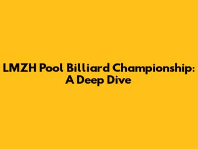 LMZH Pool Billiard Championship: A Deep Dive