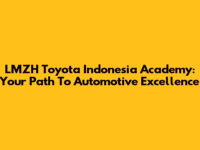 LMZH Toyota Indonesia Academy: Your Path To Automotive Excellence