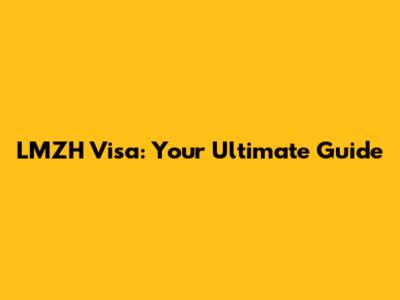 LMZH Visa: Your Ultimate Guide