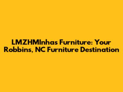 LMZHMInhas Furniture: Your Robbins, NC Furniture Destination