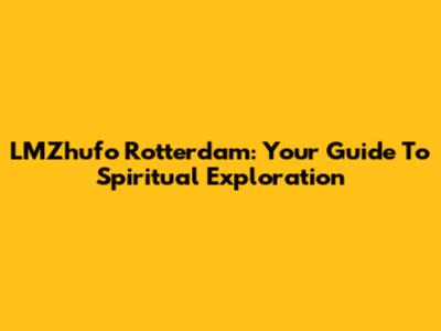 LMZhufo Rotterdam: Your Guide To Spiritual Exploration