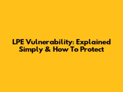LPE Vulnerability: Explained Simply & How To Protect